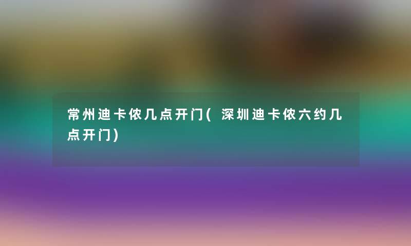 常州迪卡侬几点开门(深圳迪卡侬六约几点开门)