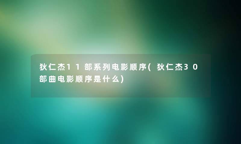 狄仁杰11部系列电影顺序(狄仁杰30部曲电影顺序是什么)