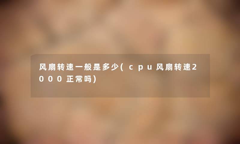 风扇转速一般是多少(cpu风扇转速2000正常吗)