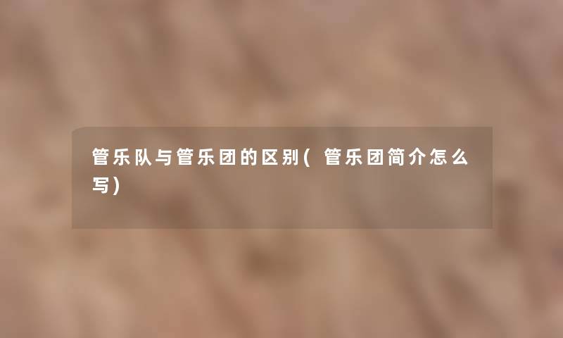 管乐队与管乐团的区别(管乐团简介怎么写)