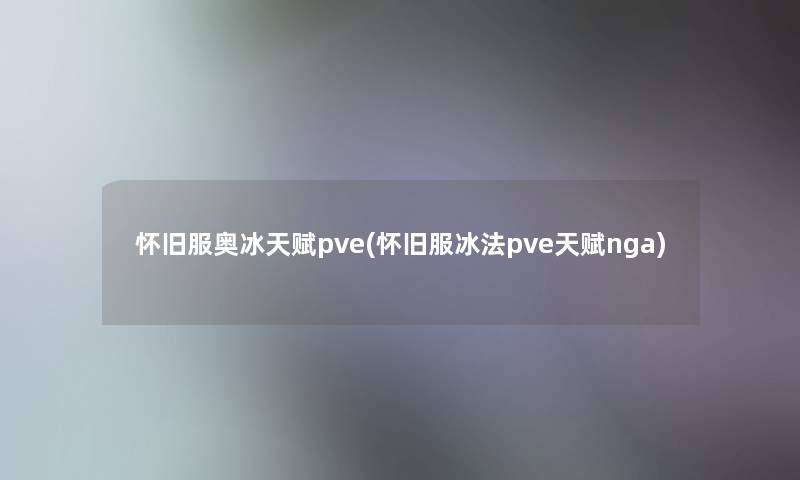 怀旧服奥冰天赋pve(怀旧服冰法pve天赋nga)